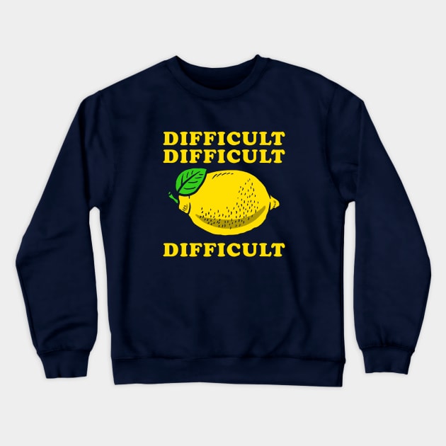 Difficult Difficult Lemon Difficult Crewneck Sweatshirt by dumbshirts